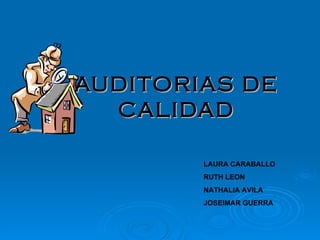 AUDITORIAS DE CALIDAD LAURA CARABALLO RUTH LEON NATHALIA AVILA JOSEIMAR GUERRA 