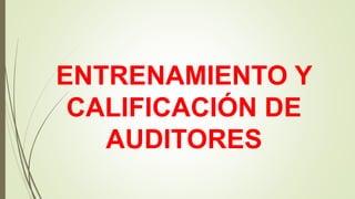 SELECCIÓN,ENTENAMIENTO, CALIFICACION Y CERTIFICACION
DEL AUDITOR
 ES RESPONSABILIDAD DEL GERENTE DE CALIDAD.
 EL GERENTE...