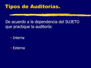13
Tipos de Auditorías.
De acuerdo a la dependencia del SUJETO
que practique la auditoría:
 Interna
 Externa
 