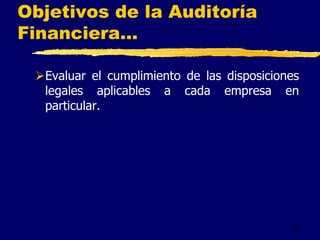 19
Objetivos de la Auditoría
Financiera...
Evaluar el cumplimiento de las disposiciones
legales aplicables a cada empresa en
particular.
 