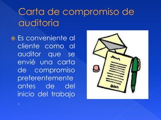  Es conveniente al
cliente como al
auditor que se
envié una carta
de compromiso
preferentemente
antes de del
inicio del trabajo
.
 