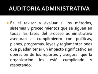  Es el revisar y evaluar si los métodos,
sistemas y procedimientos que se siguen en
todas las fases del proceso administrativo
aseguran el cumplimiento con políticas,
planes, programas, leyes y reglamentaciones
que puedan tener un impacto significativo en
operación de los reportes y asegurar que la
organización los esté cumpliendo y
respetando.
 