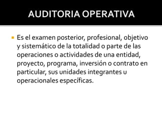  Es el examen posterior, profesional, objetivo
y sistemático de la totalidad o parte de las
operaciones o actividades de una entidad,
proyecto, programa, inversión o contrato en
particular, sus unidades integrantes u
operacionales específicas.
 