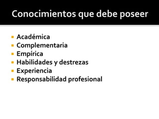  Académica
 Complementaria
 Empírica
 Habilidades y destrezas
 Experiencia
 Responsabilidad profesional
 