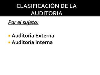 Por el sujeto:
 Auditoria Externa
 Auditoría Interna
 