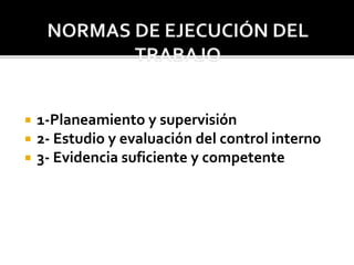  1-Planeamiento y supervisión
 2- Estudio y evaluación del control interno
 3- Evidencia suficiente y competente
 