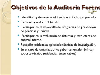 Objetivos de la Auditoria ForensObjetivos de la Auditoria Forens
 Identificar y demostrar el fraude o el ilícito perpetra...