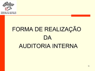 FORMA DE REALIZAÇÃO
DA
AUDITORIA INTERNA
14
 