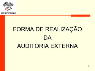 FORMA DE REALIZAÇÃO
DA
AUDITORIA EXTERNA
28
 