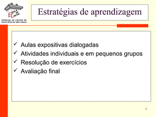 3
Estratégias de aprendizagem
 Aulas expositivas dialogadas
 Atividades individuais e em pequenos grupos
 Resolução de exercícios
 Avaliação final
 