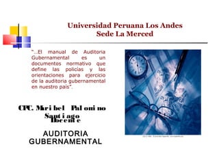 Universidad Peruana Los Andes
Sede La Merced
AUDITORIA
GUBERNAMENTAL
“…El manual de Auditoria
Gubernamental es un
document...