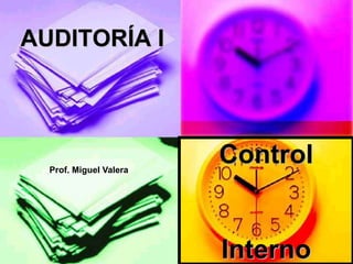 AUDITORÍA I
Control
Interno
Prof. Miguel Valera
 