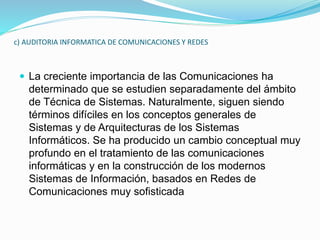 c) AUDITORIA INFORMATICA DE COMUNICACIONES Y REDES
 La creciente importancia de las Comunicaciones ha
determinado que se ...