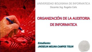 ORGANIZACIÓN DE LA AUDITORIA
DE INFORMATICA
UNIVERSIDAD BOLIVIANA DE INFORMATICA
Docente: Ing. Rogelio Celis
Estudiante:
JHOSELIN MELINA CAMPOS TOLIN
 