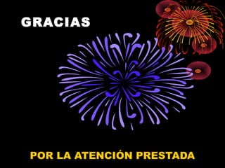 GRACIAS
POR LA ATENCIÓN PRESTADA
 