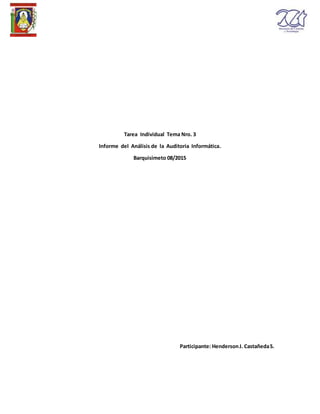 Tarea Individual Tema Nro. 3
Informe del Análisis de la Auditoria Informática.
Barquisimeto 08/2015
Participante: HendersonJ. CastañedaS.
 