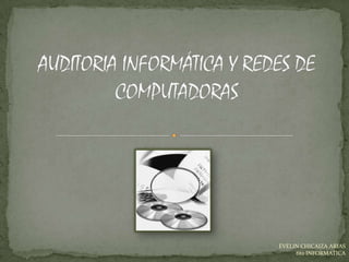 AUDITORIA INFORMÁTICA Y REDES DE COMPUTADORAS  EVELIN CHICAIZA ARIAS  6to INFORMATICA 