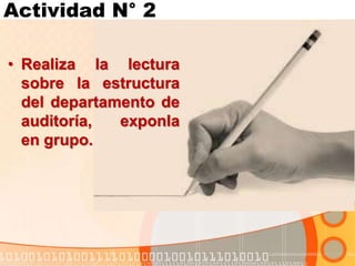 Actividad N° 2
• Realiza la lectura
sobre la estructura
del departamento de
auditoría, exponla
en grupo.
 