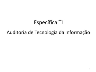 Específica TI Auditoria de Tecnologia da Informação 
1  