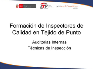 Formación de Inspectores de
Calidad en Tejido de Punto
Auditorias Internas
Técnicas de Inspección
 