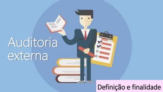 Auditoria
externa
Definição e finalidade
 