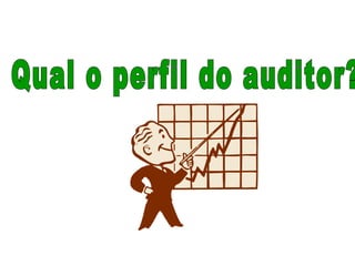 Qual o perfil do auditor?  