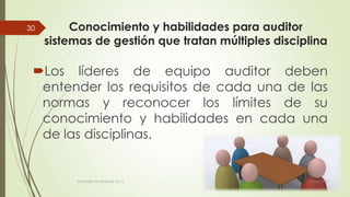 Conocimiento y habilidades para auditor
sistemas de gestión que tratan múltiples disciplina
Los líderes de equipo auditor deben
entender los requisitos de cada una de las
normas y reconocer los límites de su
conocimiento y habilidades en cada una
de las disciplinas.
11/03/2014AUDITORÍA DE SISTEMAS DE T.I.
30
 