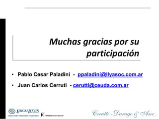 Muchas gracias por su
                      participación

• Pablo Cesar Paladini - ppaladini@llyasoc.com.ar

• Juan Carlos Cerruti - cerutti@ceuda.com.ar
 