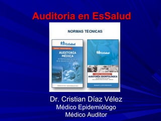 Auditoria en EsSaludAuditoria en EsSalud
Dr. Cristian Díaz Vélez
Médico Epidemiólogo
Médico Auditor
 