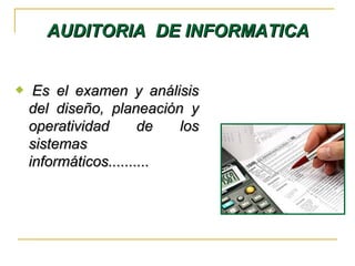 AUDITORIA DE INFORMATICAAUDITORIA DE INFORMATICA
Es el examen y análisisEs el examen y análisis
del diseño, planeación ydel diseño, planeación y
operatividad de losoperatividad de los
sistemassistemas
informáticos..........informáticos..........
 