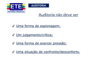AUDITORIA
Auditoria não deve ser
✔ Uma forma de espionagem;
✔ Um julgamento/crítica;
✔ Uma situação de confronto/desconforto.
✔ Uma forma de exercer pressão;
 