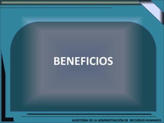 BENEFICIOS



   AUDITORIA DE LA ADMINISTRACIÓN DE RECURSOS HUMANOS
 