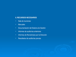 6. RECURSOS NECESARIOS Sala de reuniones Manuales Documentación del Sistema de Gestión Informes de auditorías anteriores Informes de Revisión(es) por la Dirección  Resultados de auditorías previas 