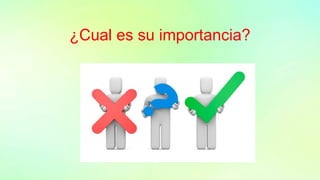 ¿Cual es su importancia?
 