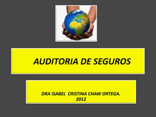 AUDITORIA DE SEGUROS
DRA ISABEL CRISTINA CHAW ORTEGA.
2012
 
