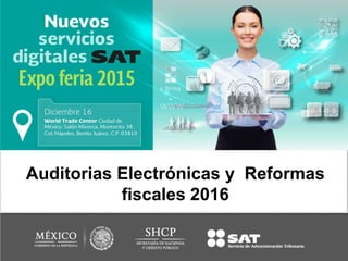 Auditorias Electrónicas y Reformas
fiscales 2016
 