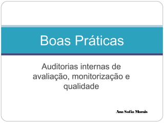 Auditorias internas de
avaliação, monitorização e
qualidade
Boas Práticas
Ana Sofia Morais
 