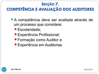 Ana Morais111
A competência deve ser avaliada através de
um processo que considere:
Escolaridade;
Experiência Profissional;
Formação como Auditor e
Experiência em Auditorias
Abril 2014
 