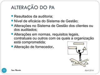 Ana Morais77
Resultados da auditoria;
Nível de eficácia do Sistema de Gestão;
Alterações no Sistema de Gestão dos clientes ou
dos auditados;
Alterações em normas, requisitos legais,
contratuais ou outros com os quais a organização
está comprometida;
Alteração de fornecedor.
Abril 2014
 