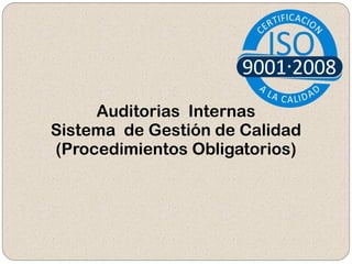 Auditorias Internas
Sistema de Gestión de Calidad
(Procedimientos Obligatorios)
 