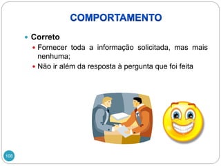 108
 Correto
 Fornecer toda a informação solicitada, mas mais
nenhuma;
 Não ir além da resposta à pergunta que foi feita
 