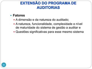 52
 Fatores
 A dimensão e da natureza do auditado;
 A natureza, funcionalidade, complexidade e nível
de maturidade do sistema de gestão a auditar e
 Questões significativas para esse mesmo sistema
 