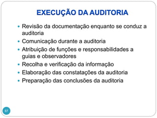 87
 Revisão da documentação enquanto se conduz a
auditoria
 Comunicação durante a auditoria
 Atribuição de funções e responsabilidades a
guias e observadores
 Recolha e verificação da informação
 Elaboração das constatações da auditoria
 Preparação das conclusões da auditoria
 