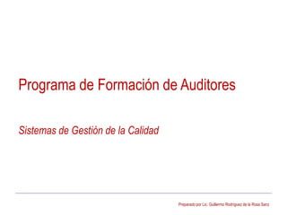 Preparado por Lic. Guillermo Rodríguez de la Rosa Sanz
Programa de Formación de Auditores
Sistemas de Gestión de la Calidad
 
