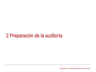 Preparado por Lic. Guillermo Rodríguez de la Rosa Sanz
2 Preparación de la auditoría
 