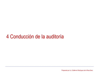 Preparado por Lic. Guillermo Rodríguez de la Rosa Sanz
4 Conducción de la auditoría
 