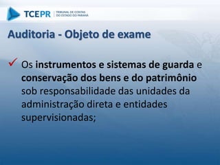  Os instrumentos e sistemas de guarda e
conservação dos bens e do patrimônio
sob responsabilidade das unidades da
administração direta e entidades
supervisionadas;
Auditoria - Objeto de exame
 