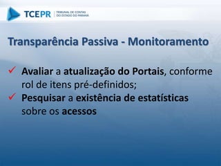  Avaliar a atualização do Portais, conforme
rol de itens pré-definidos;
 Pesquisar a existência de estatísticas
sobre os acessos
Transparência Passiva - Monitoramento
 