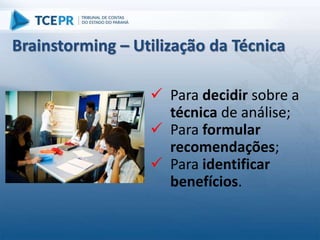  Para decidir sobre a
técnica de análise;
 Para formular
recomendações;
 Para identificar
benefícios.
Brainstorming – Utilização da Técnica
 