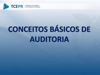CONCEITOS BÁSICOS DE
AUDITORIA
 